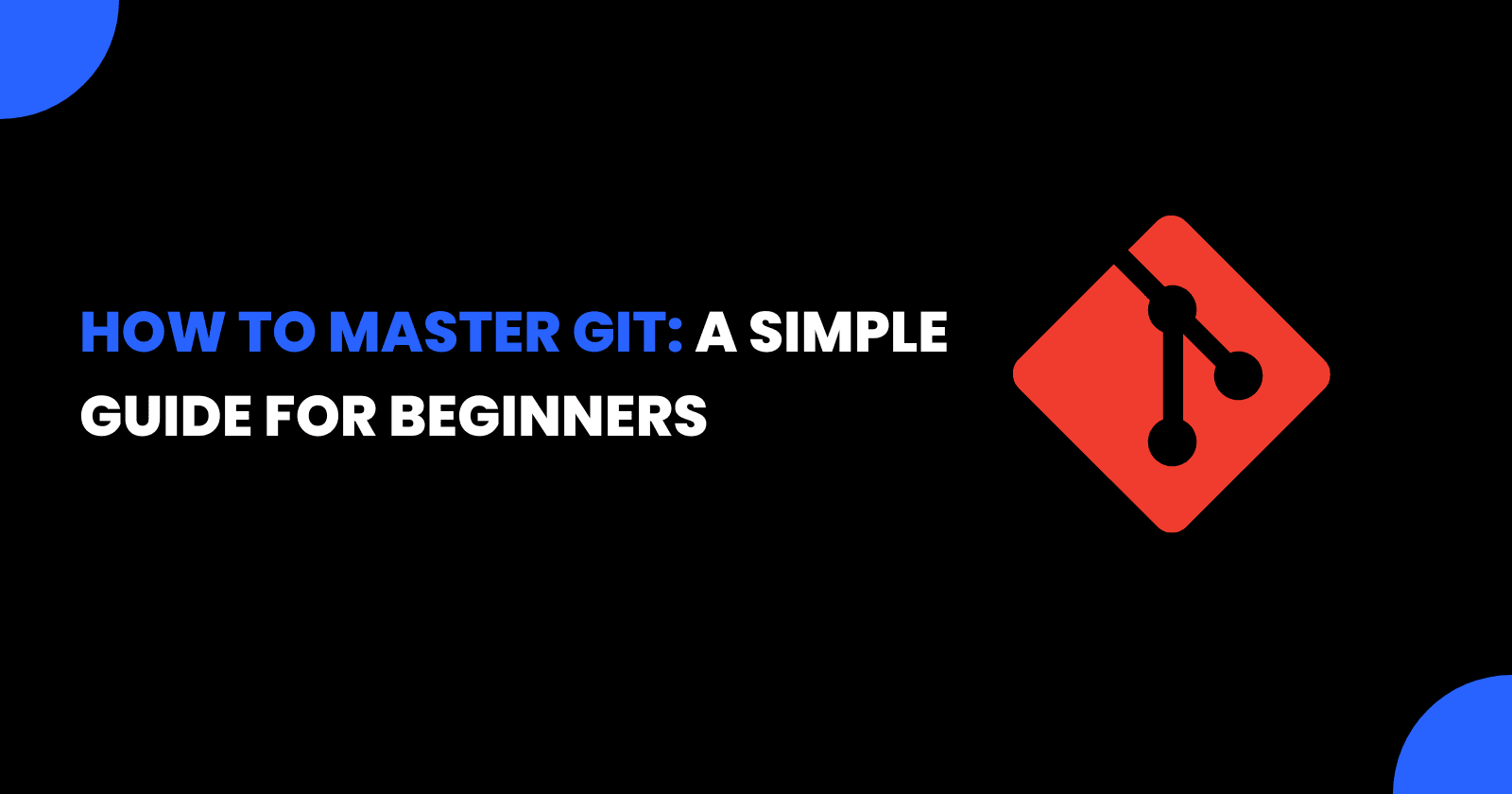 How to Master Git: A Simple Guide for Beginners