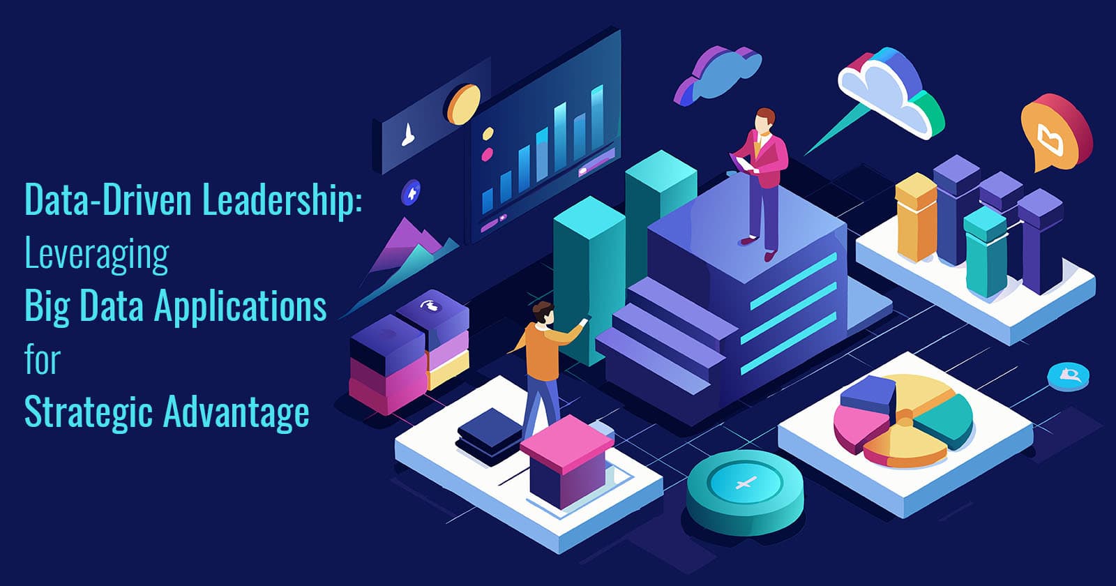 Data-Driven Leadership: Leveraging Big Data Applications for Strategic Advantage