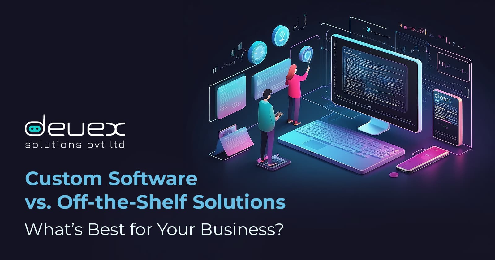 Custom Software vs. Off-the-Shelf Solutions: What’s Best for Your Business?