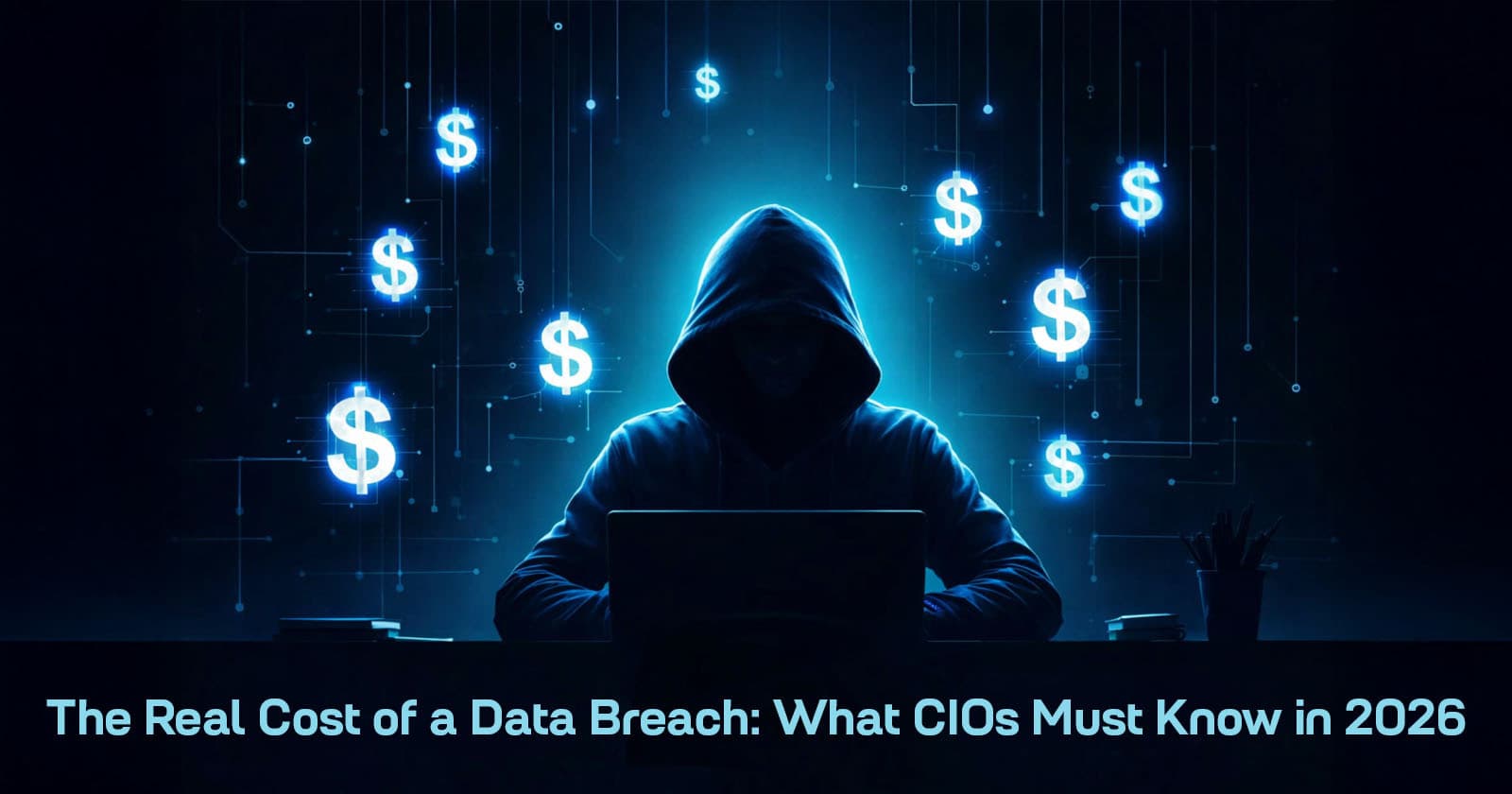 The Real Cost of a Data Breach: What CIOs Must Know in 2026