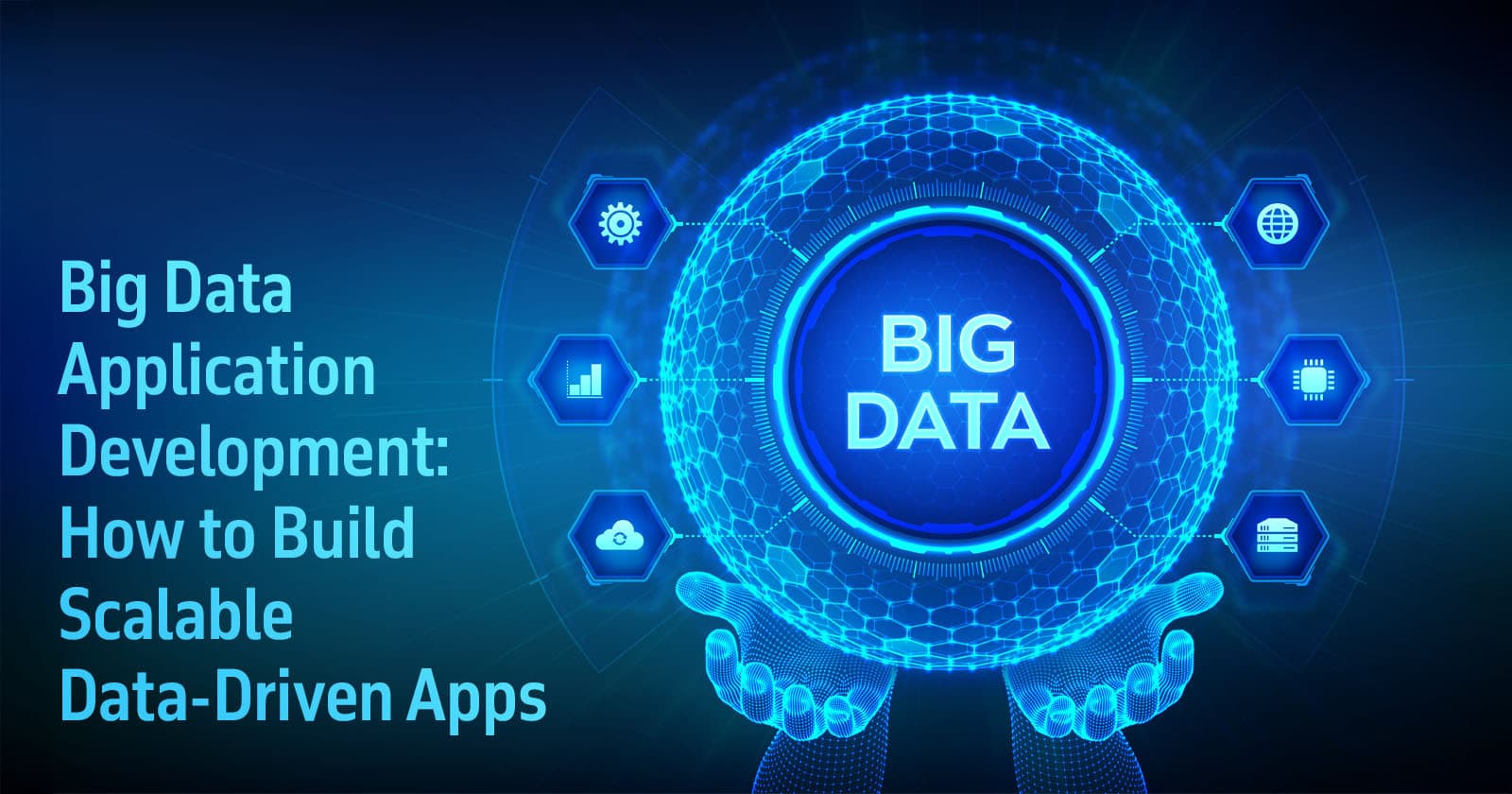 Big Data Application Development: How to Build Scalable Data-Driven Apps