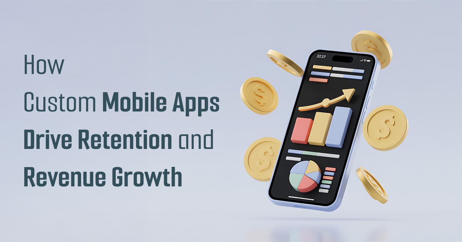 How Custom Mobile Apps Drive Retention and Revenue Growth